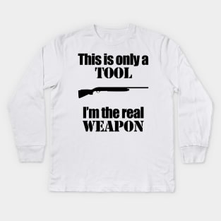 This is only a Tool, I'm the real weapon Kids Long Sleeve T-Shirt